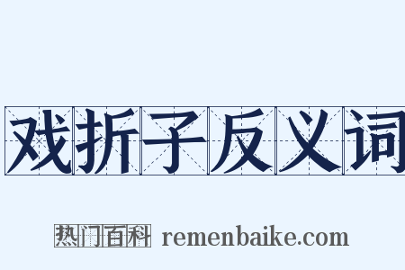 戏折子反义词是什么意思的图片